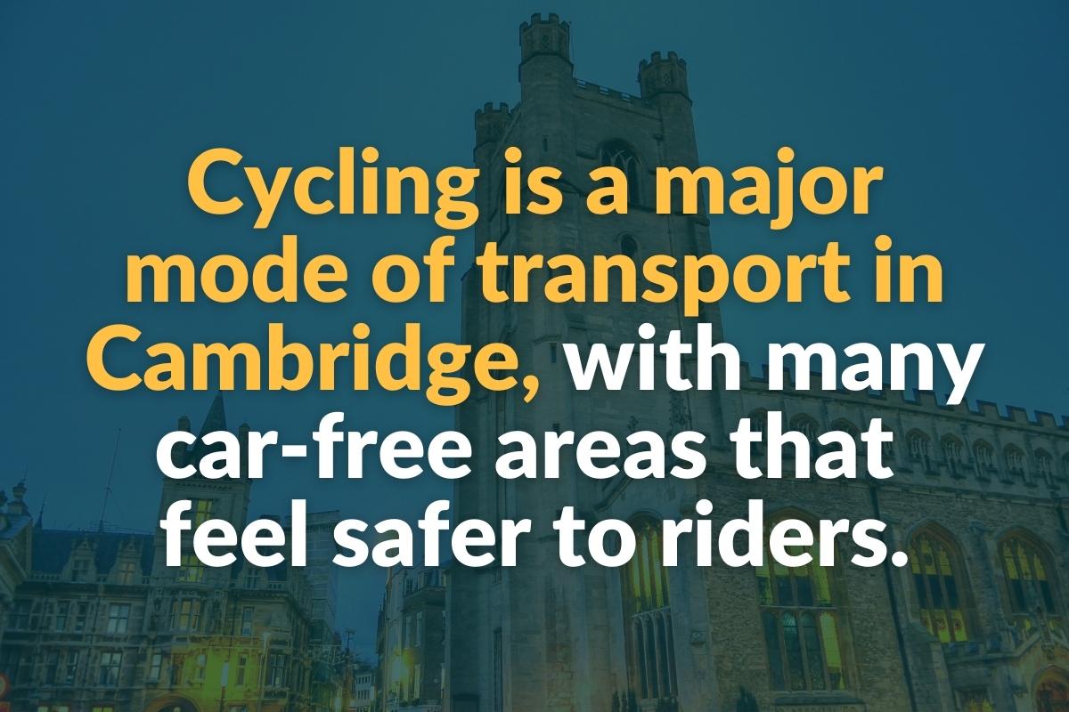 cycling is a major mod of transport in cambridge with many car-free areas that feel safer to riders